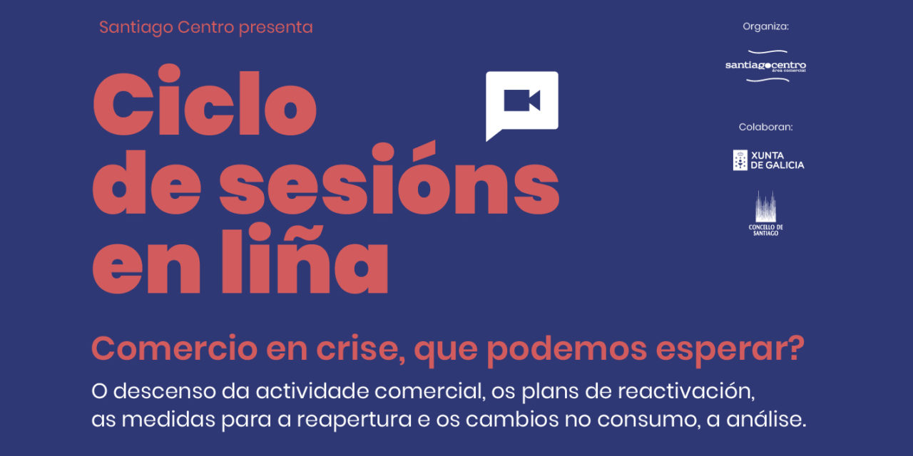 A crise da COVID-19 e o comercio, nun ciclo de sesións en liña organizado por Santiago Centro